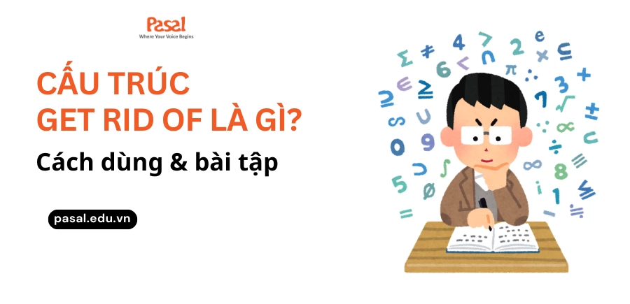 Cấu trúc get rid of là gì? Cách dùng chi tiết và bài tập áp dụng