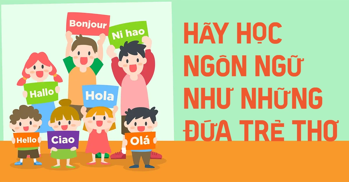 Hãy học ngôn ngữ như những đứa trẻ thơ