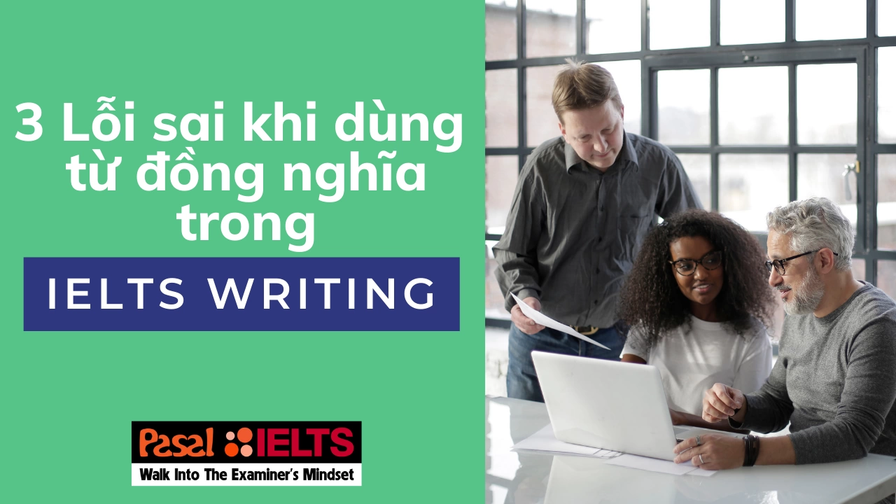 3 lỗi sai thường gặp khi sử dụng từ đồng nghĩa trong IELTS Writing