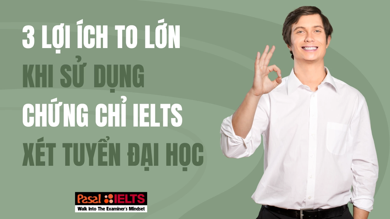 Bạn đã biết đến 3 lợi ích to lớn khi sử dụng chứng chỉ IELTS xét tuyển đại học?