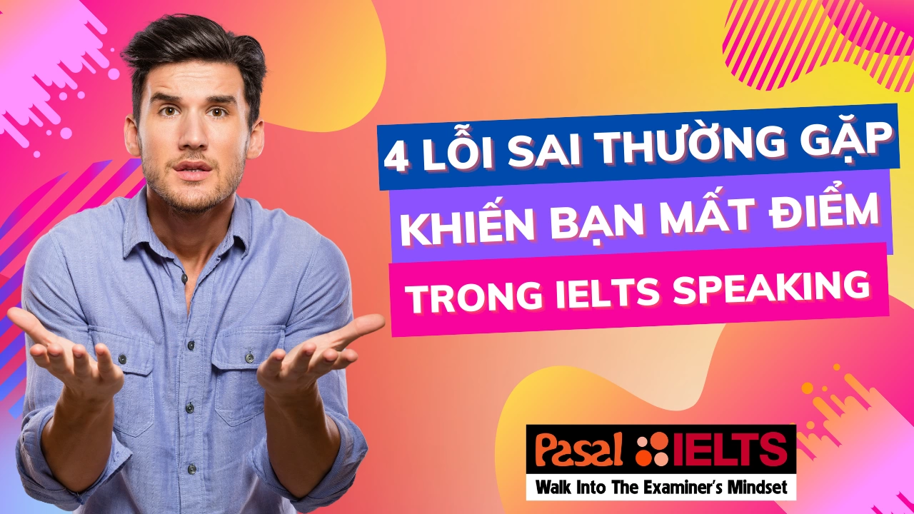 4 lỗi sai thường gặp khiến bạn mất điểm trong IELTS Speaking