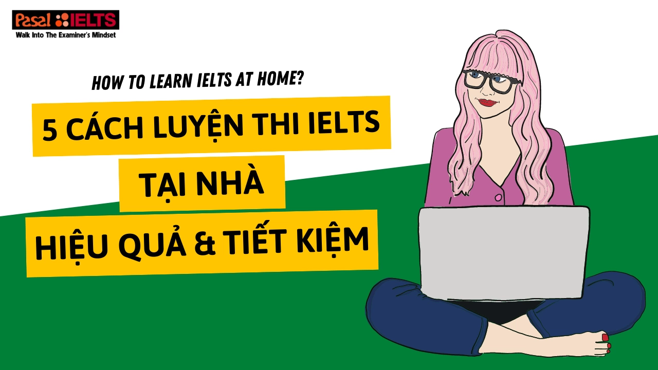 5 CÁCH LUYỆN THI IELTS TẠI NHÀ VỪA TIẾT KIỆM VỪA HIỆU QUẢ