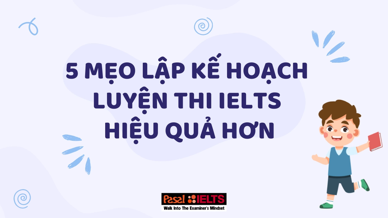 5 mẹo lập kế hoạch luyện thi IELTS hiệu quả hơn