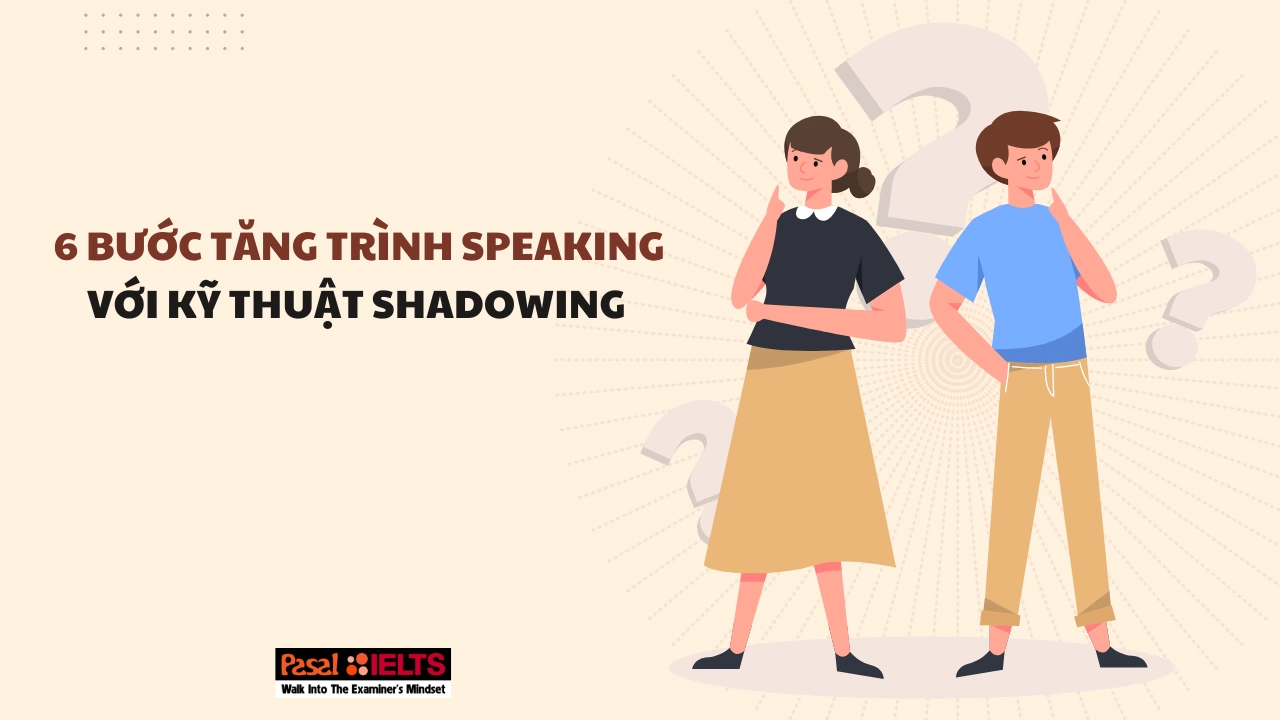 6 bước tăng trình Speaking trong IELTS với kỹ thuật Shadowing