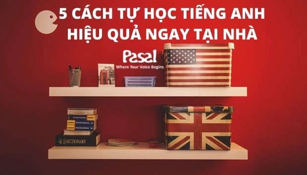 5 CÁCH TỰ HỌC TIẾNG ANH HIỆU QUẢ NGAY TẠI NHÀ