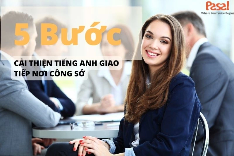 5 Bước để cải thiện tiếng Anh giao tiếp hiệu quả trong công việc