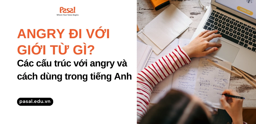 Angry đi với giới từ gì? Các cấu trúc với angry và cách dùng trong tiếng Anh