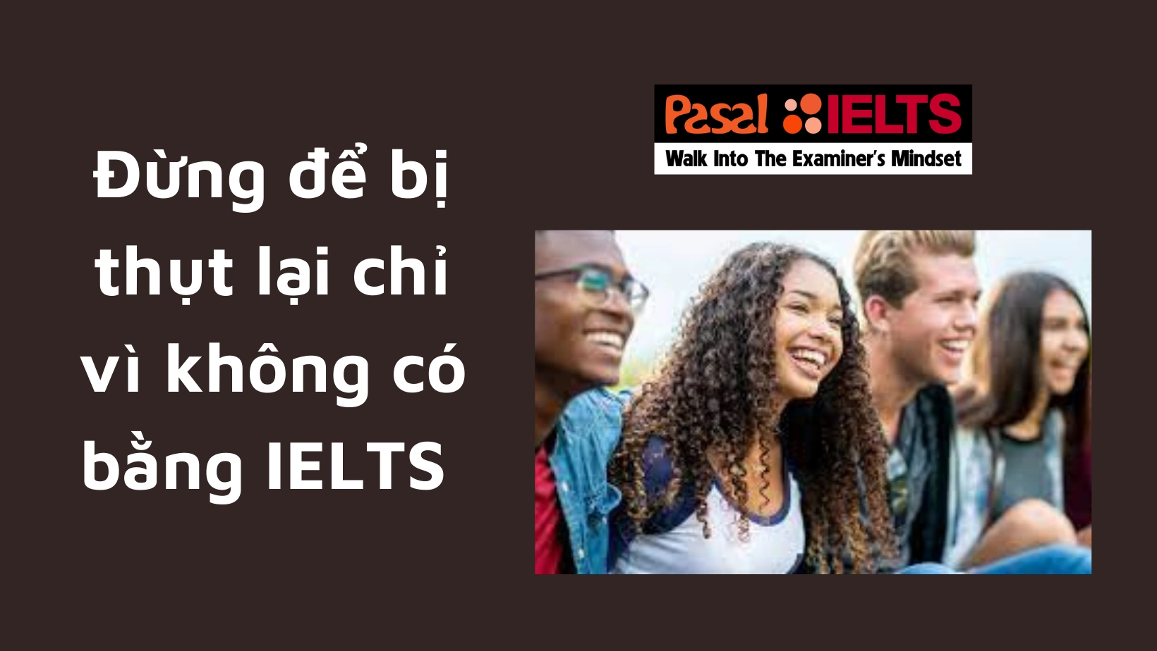 Đừng để bị thụt lại chỉ vì không có bằng IELTS 