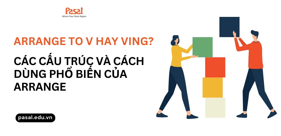 Arrange to V hay Ving? Các cấu trúc và cách dùng của Arrange 