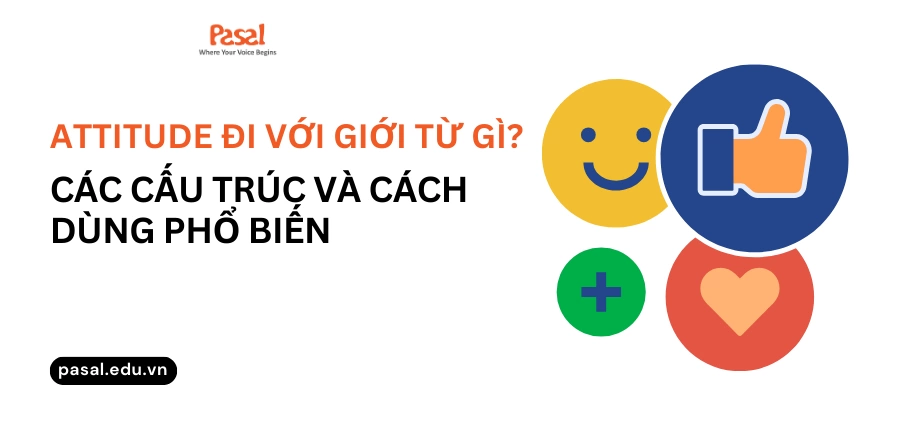 Attitude đi với giới từ gì? Cấu trúc phổ biến và cách dùng trong tiếng Anh