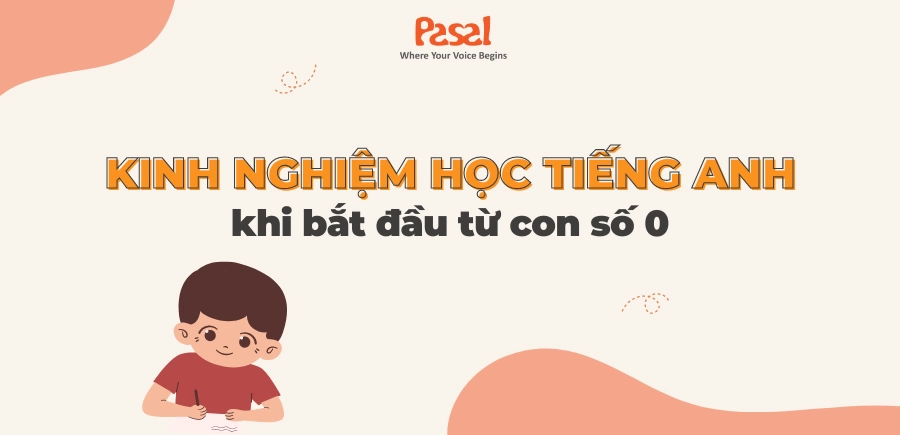 Học tiếng Anh bắt đầu từ đâu? Kinh nghiệm khi bắt đầu con số 0