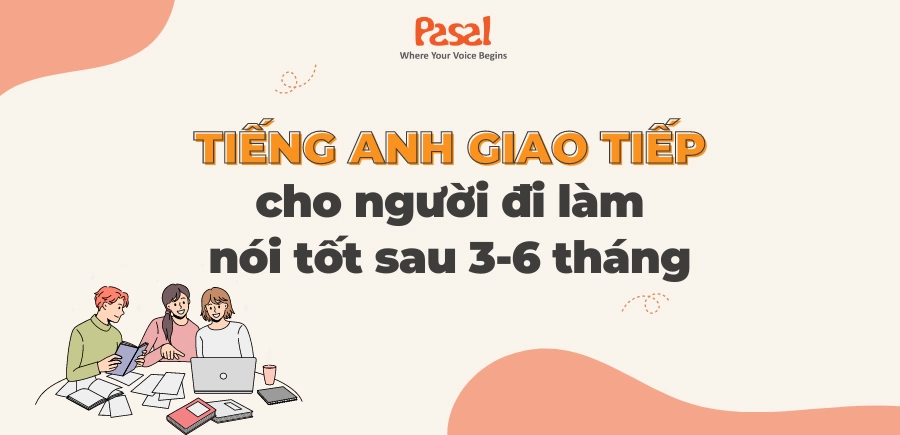 Khóa tiếng Anh giao tiếp cho người đi làm, nói tốt sau 3-6 tháng