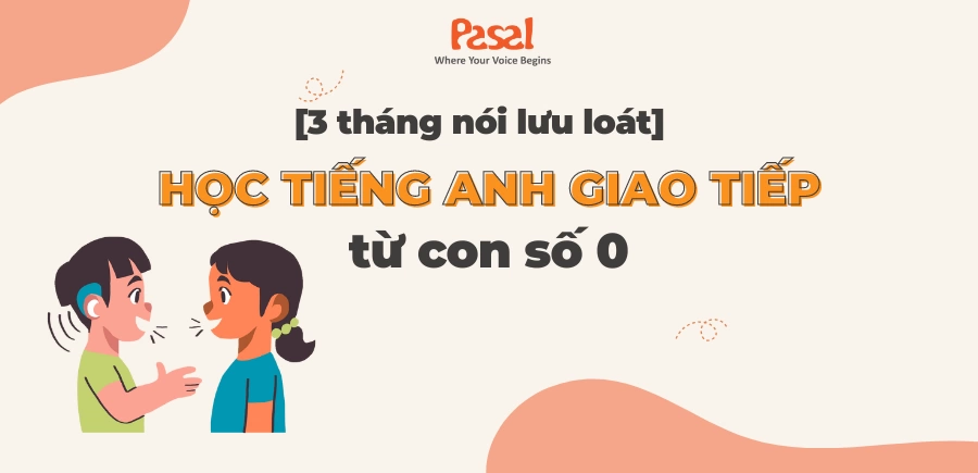 [3 tháng nói lưu loát] Lộ trình học tiếng Anh giao tiếp từ con số 0