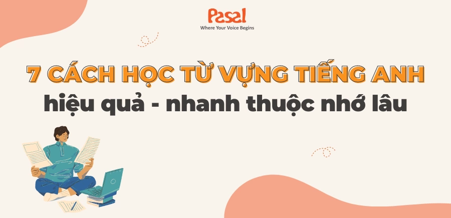 7 cách học từ vựng tiếng Anh hiệu quả – nhanh thuộc nhớ lâu