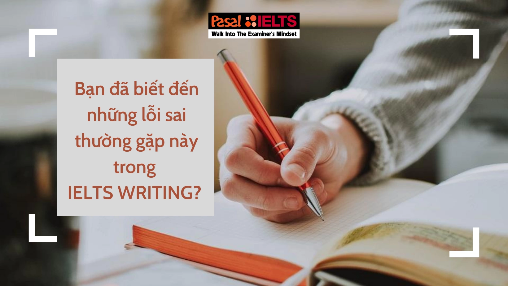 Bạn đã biết đến những lỗi sai thường gặp này trong IELTS WRITING? 