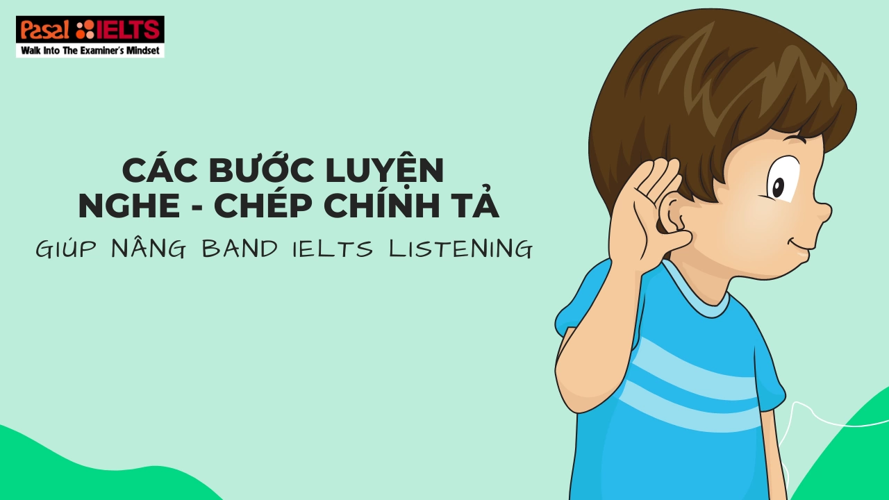 Các bước luyện nghe chép chính tả tiếng Anh giúp nâng band IELTS Listening