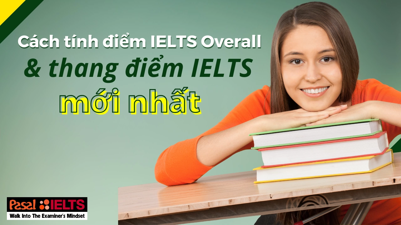 Cách tính điểm IELTS Overall và thang điểm IELTS mới nhất 