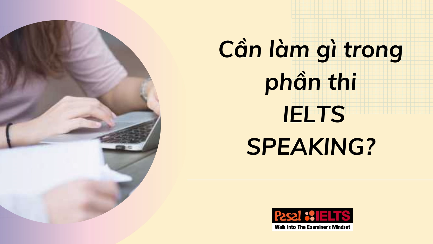 Cần làm gì trong phần thi IELTS SPEAKING?