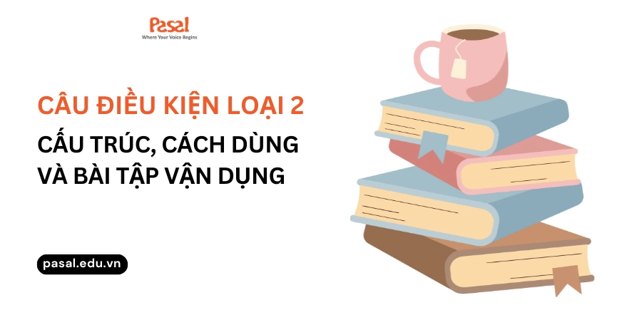 Câu điều kiện loại 2 là gì? Tất tần tật kiến thức về câu điều kiện loại 2