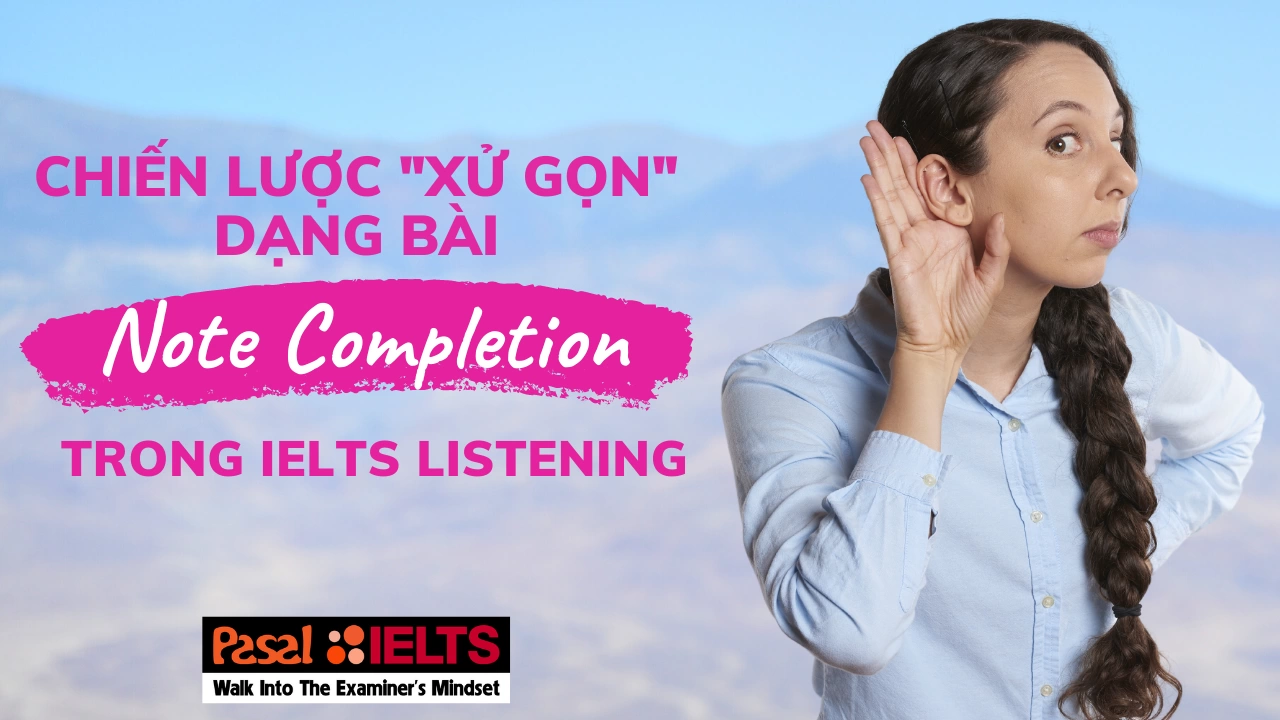 Chiến lược “xử gọn” dạng Note Completion trong IELTS Listening