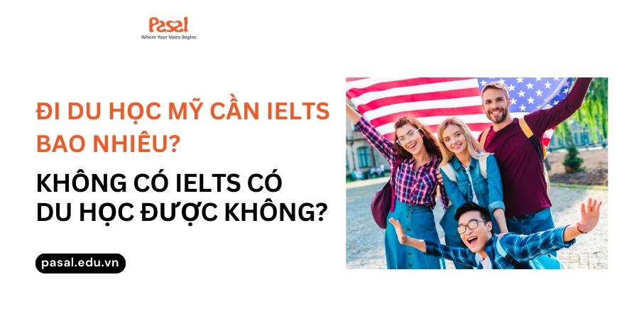 Đi du học Mỹ cần IELTS bao nhiêu? Không có IELTS có du học được không? 