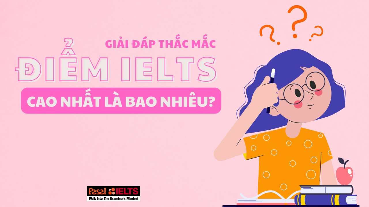 Giải đáp thắc mắc: Điểm IELTS cao nhất là bao nhiêu?