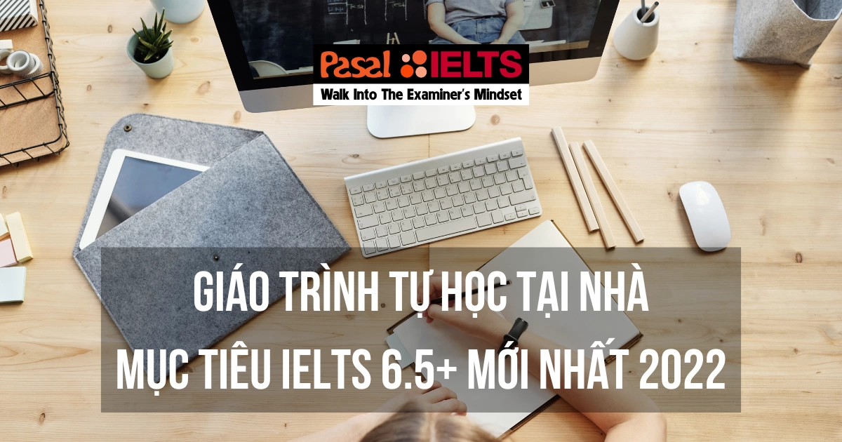 GIÁO TRÌNH LUYỆN THI IELTS TỰ HỌC TẠI NHÀ BAND 6.5+ MỚI NHẤT 2022