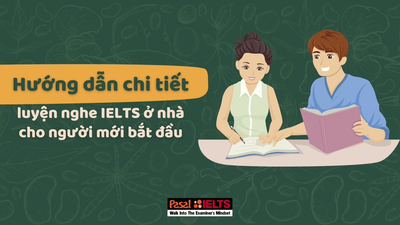 Hướng dẫn chi tiết luyện nghe IELTS ở nhà cho người mới bắt đầu