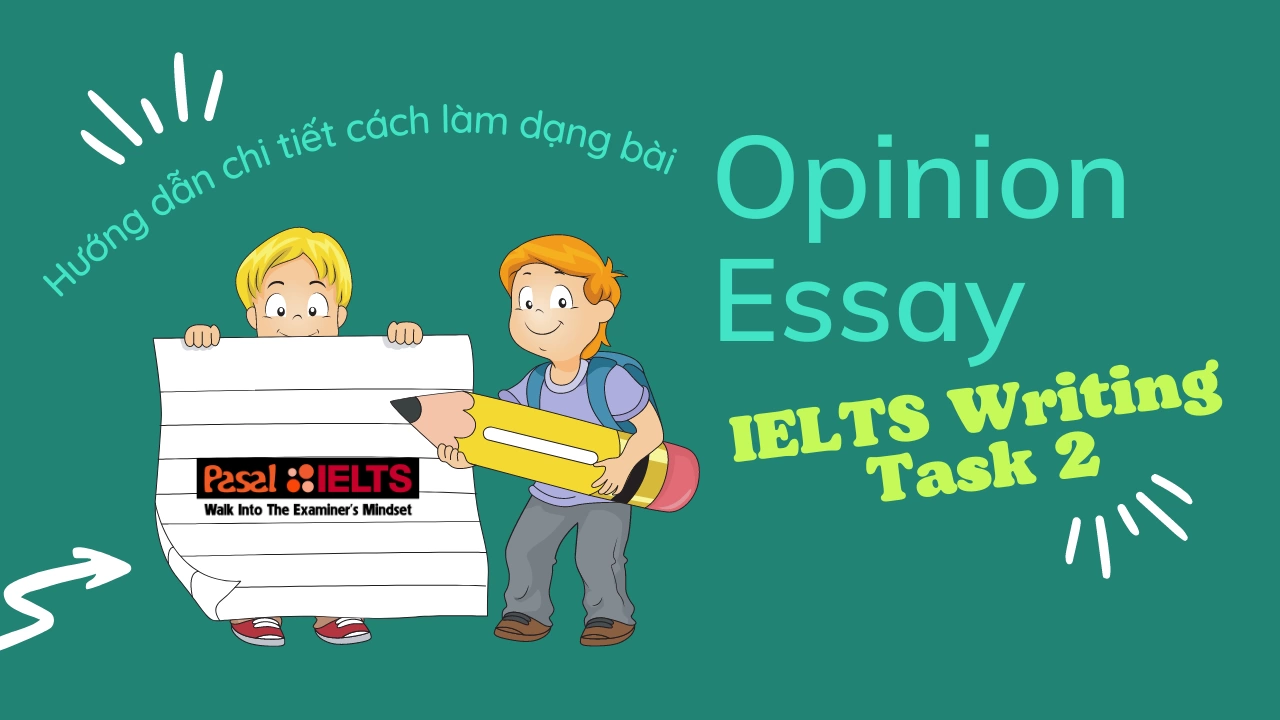 Hướng dẫn chi tiết cách viết dạng bài Opinion Essay trong IELTS Writing Task 2