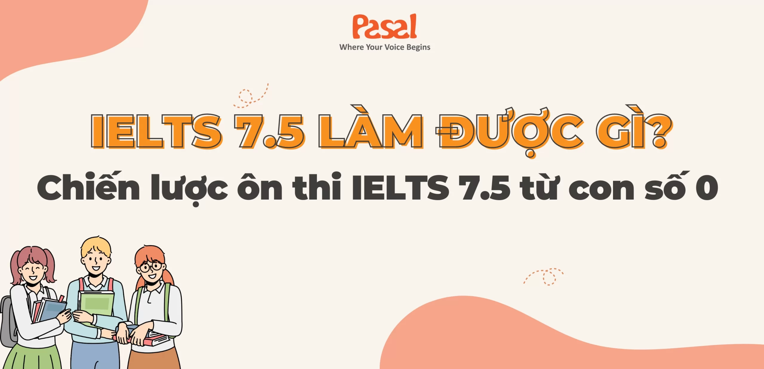 IELTS 7.5 làm được gì? Chiến lược ôn thi IELTS 7.5 từ con số 0