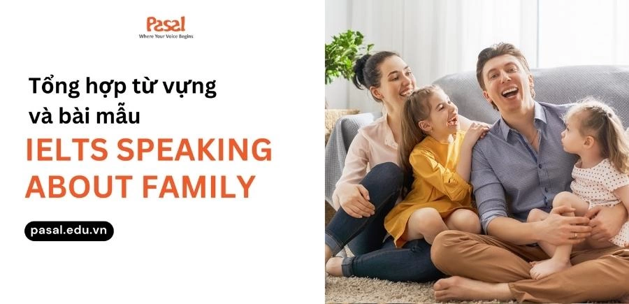 Tổng hợp từ vựng và bài mẫu cho IELTS Speaking about Family 