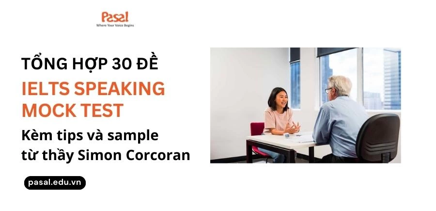 30 đề IELTS Speaking Mock Test kèm tips và sample từ thầy Simon Corcoran