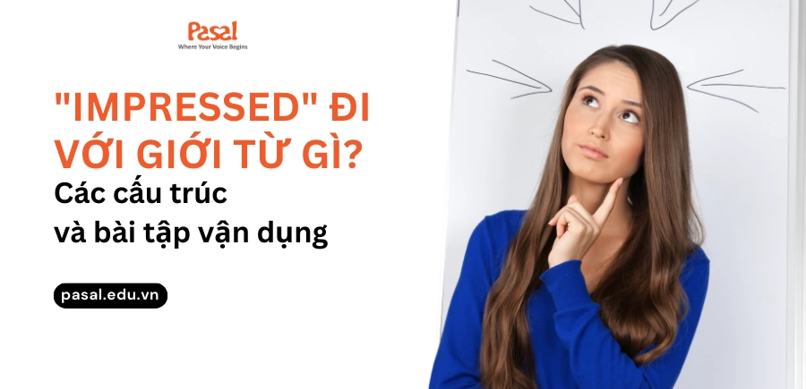 Impressed đi với giới từ gì? Các cấu trúc với Impressed và bài tập vận dụng