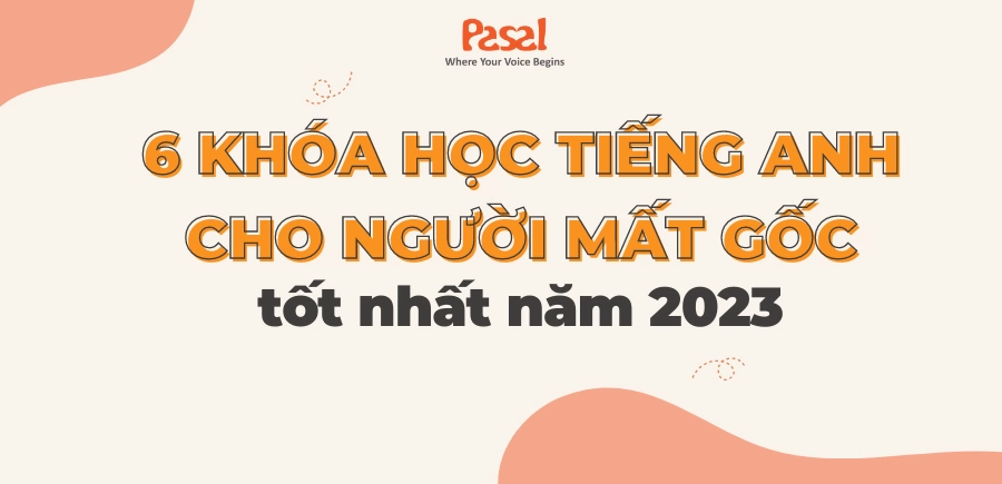 6 khóa học tiếng Anh cho người mất gốc Online và Offline tốt nhất 2024