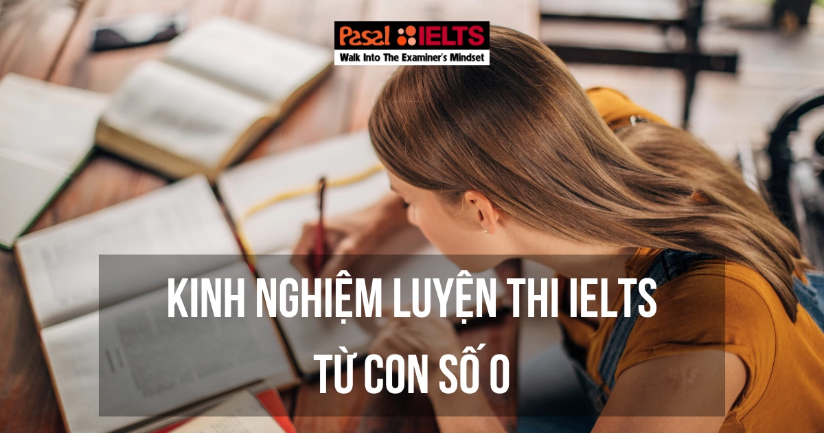 TỔNG HỢP KINH NGHIỆM LUYỆN THI IELTS TỪ CON SỐ 0