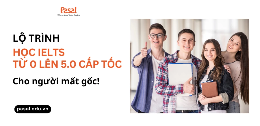 Lộ trình học IELTS từ 0 đến 5.0 cấp tốc cho người mất gốc