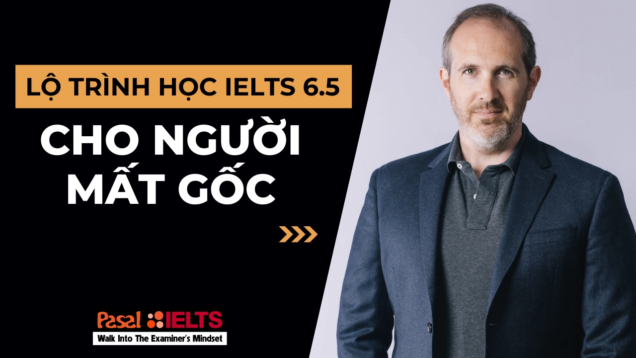 Lộ trình học IELTS 6.5 cho người mất gốc tiếng Anh tại Pasal