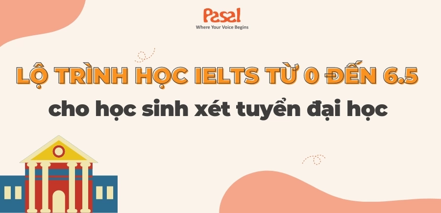 Lộ trình học IELTS từ 0 đến 6.5 cho học sinh xét tuyển đại học