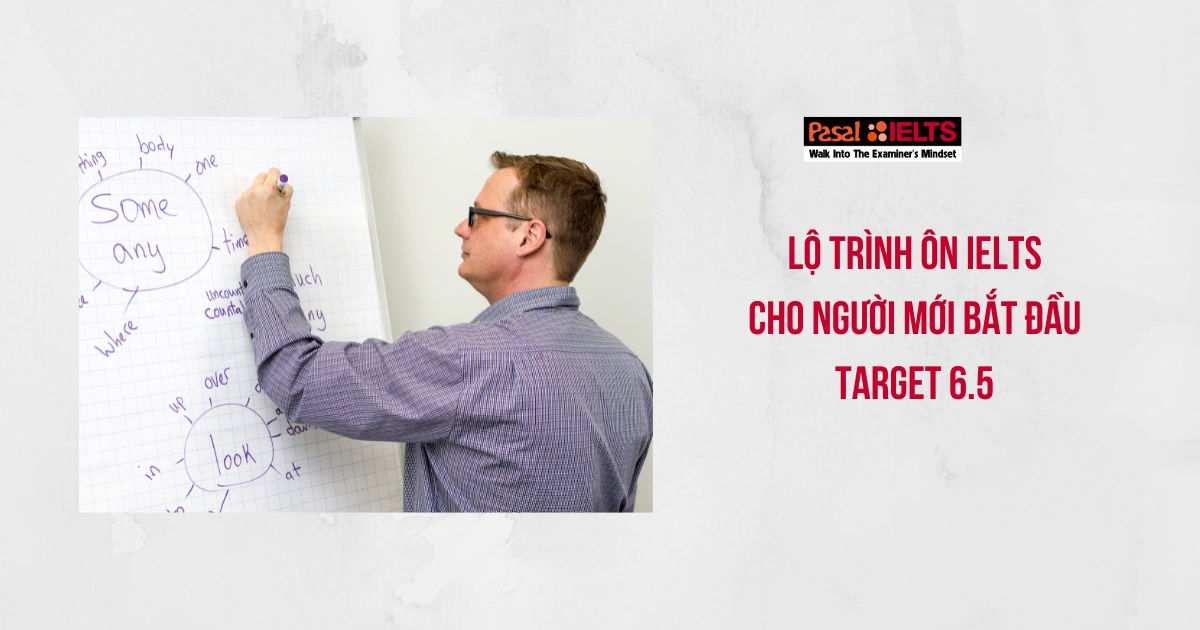 Lộ trình ôn IELTS cho người mới bắt đầu target 6.5