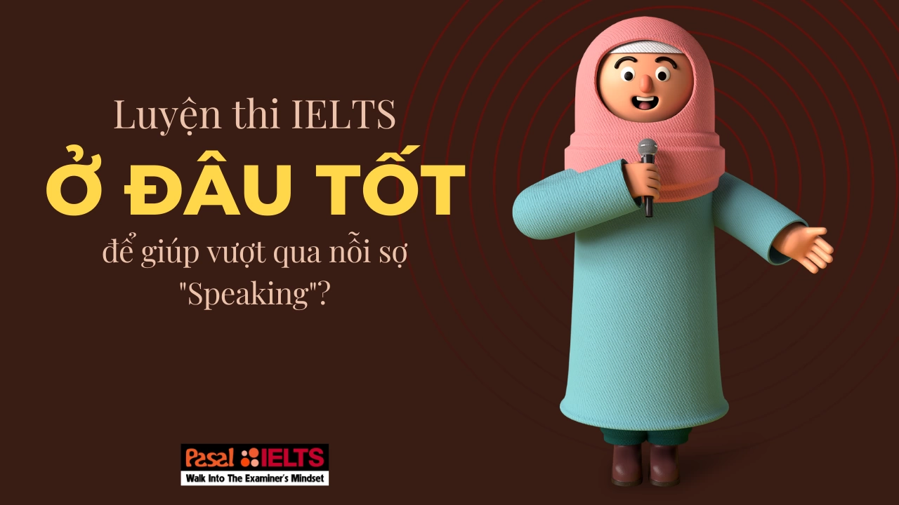 Luyện thi IELTS ở đâu tốt để giúp vượt qua nỗi sợ mang tên