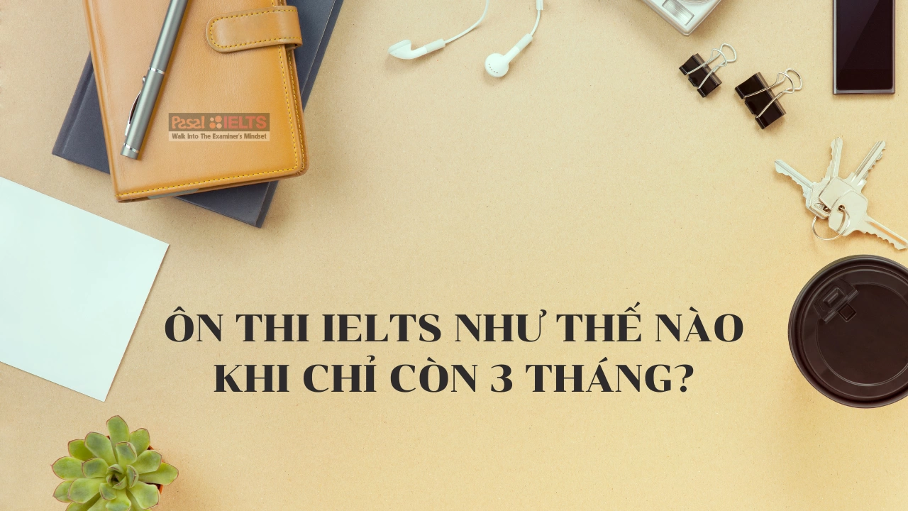 Ôn thi IELTS như thế nào khi chỉ còn 3 tháng?