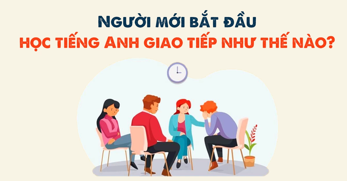 Người mới bắt đầu học tiếng Anh giao tiếp như thế nào?