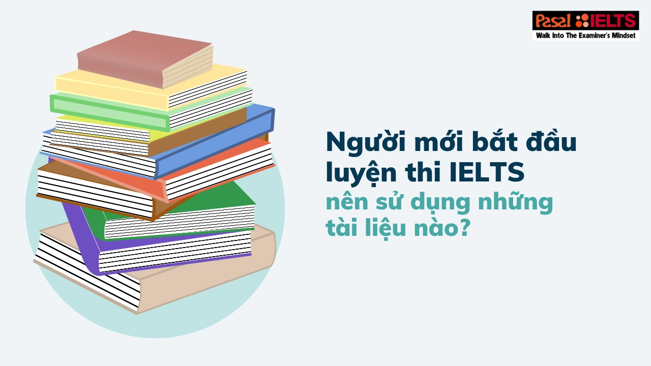 Người mới bắt đầu luyện thi IELTS nên sử dụng những tài liệu nào?