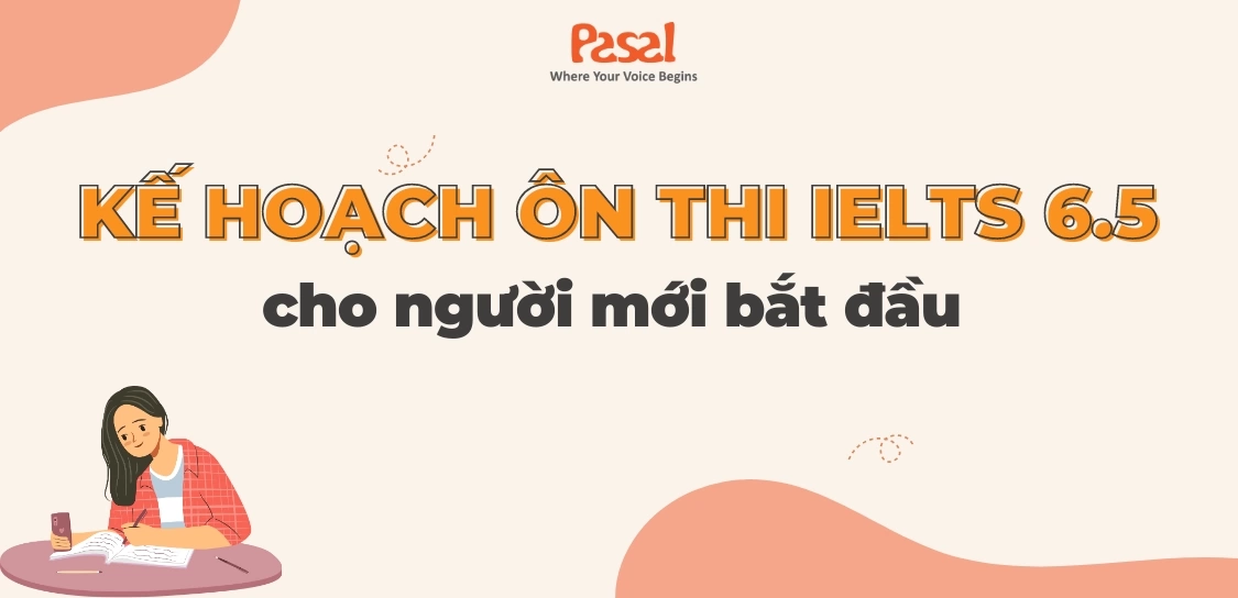 [A-Z] Kế hoạch ôn thi IELTS 6.5 cho người mới bắt đầu