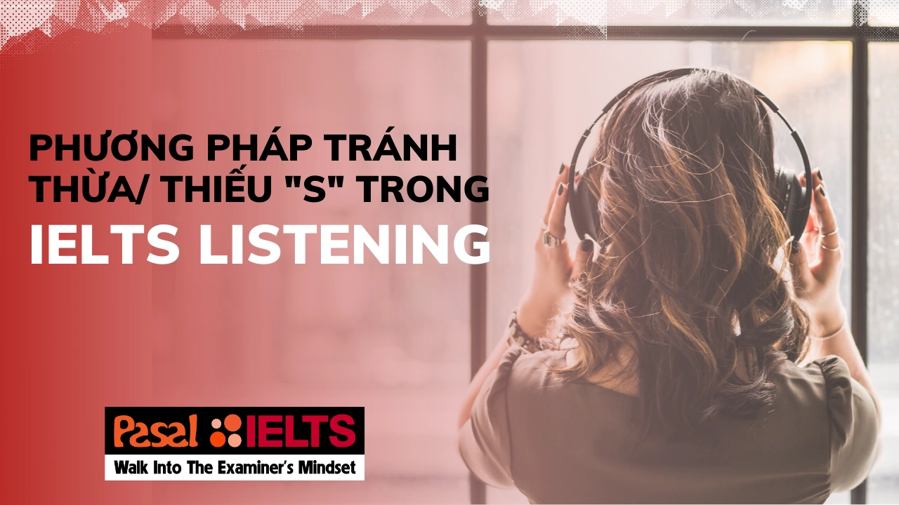 Phương pháp tránh thừa hoặc thiếu “s” trong IELTS Listening