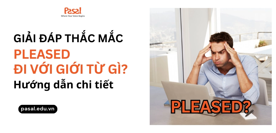 Pleased đi với giới từ gì? Cấu trúc thường gặp và cách dùng chi tiết