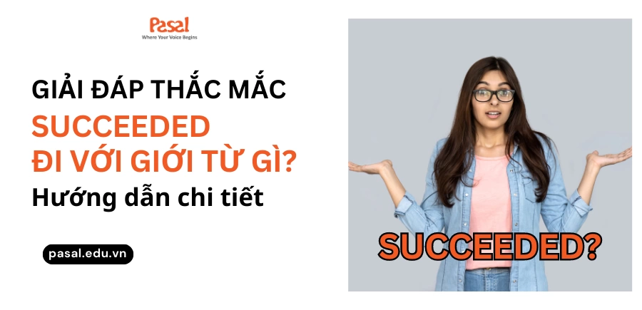 Succeeded đi với giới từ gì? Tổng hợp các cấu trúc và bài tập chi tiết.