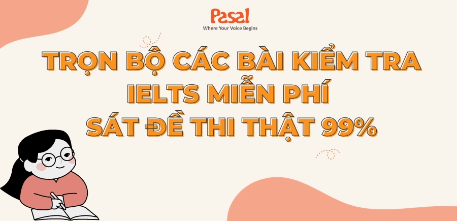 Trọn bộ các bài kiểm tra IELTS miễn phí sát đề thi thật 99%