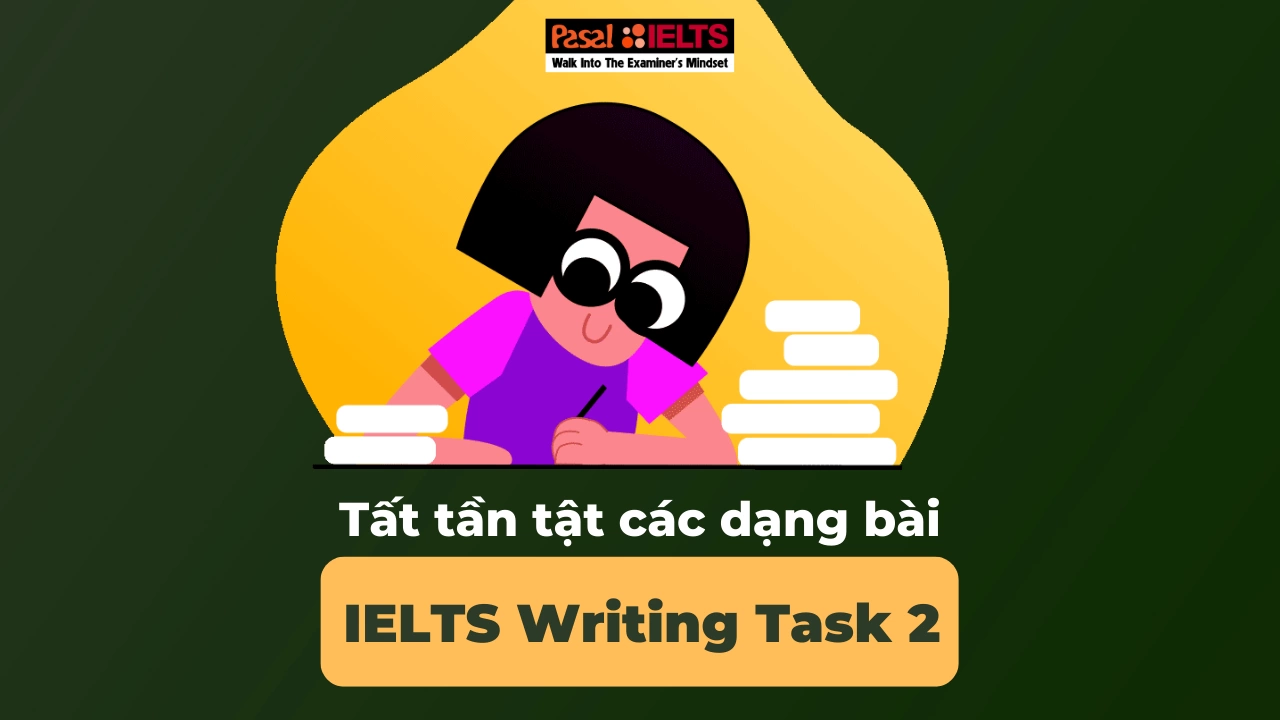 Tất tần tật các dạng bài IELTS Writing Task 2 bạn cần biết