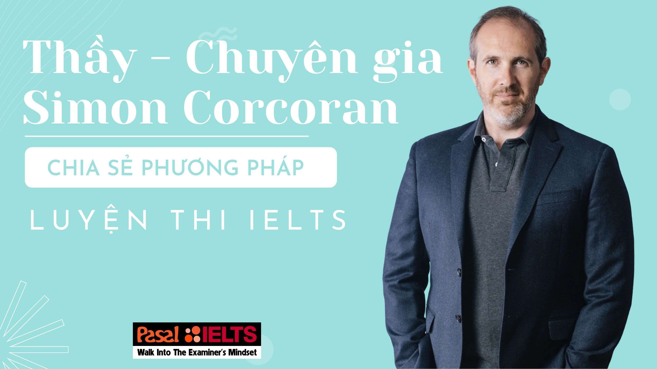 CỰU GIÁM KHẢO IELTS – SIMON CORCORAN CHIA SẺ PHƯƠNG PHÁP LUYỆN THI IELTS HIỆU QUẢ CHO CÁC SĨ TỬ